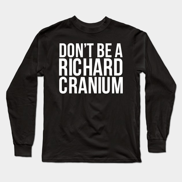 Don'T Be A Richard Cranium Long Sleeve T-Shirt by tanambos